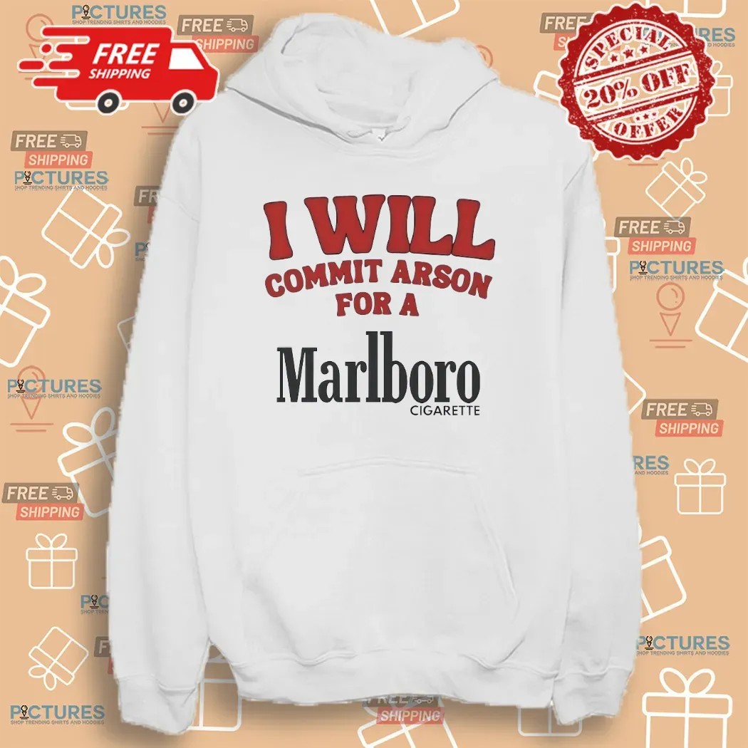 I Will Commit Arson For A Marlboro Cigarette T Shirt