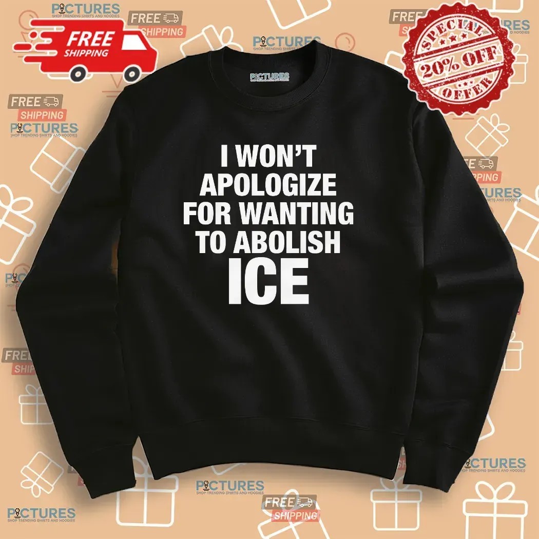 I Won't Apologize For Wanting To Abolish ICE T Shirt