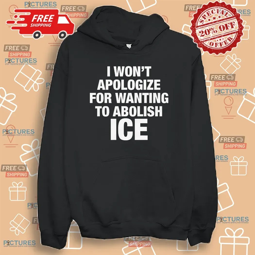 I Won't Apologize For Wanting To Abolish ICE T Shirt