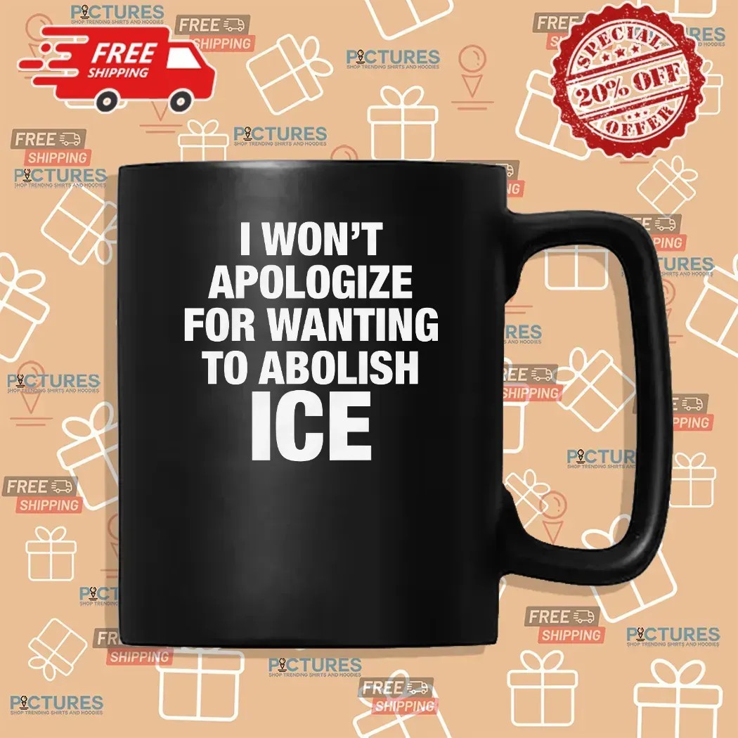 I Won't Apologize For Wanting To Abolish ICE T Shirt