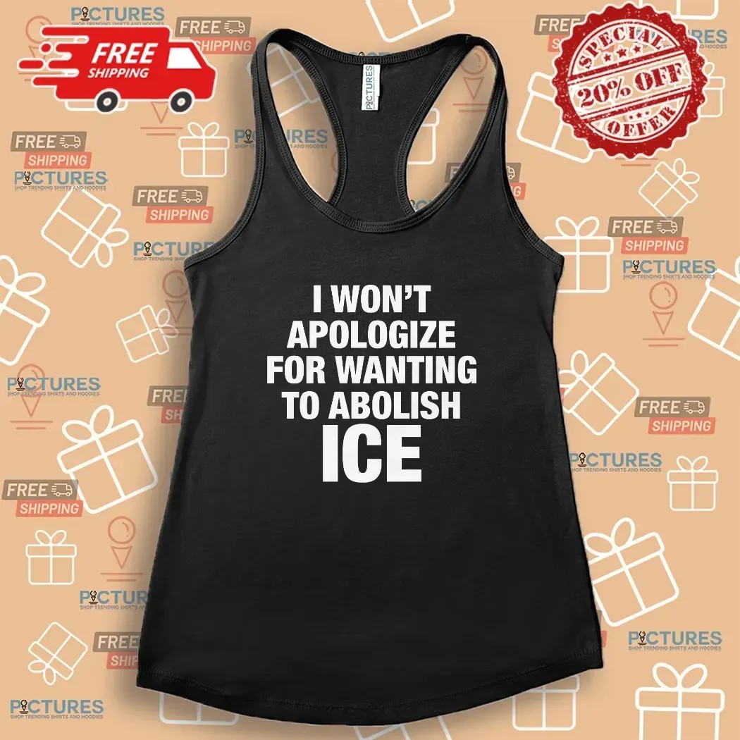 I Won't Apologize For Wanting To Abolish ICE T Shirt