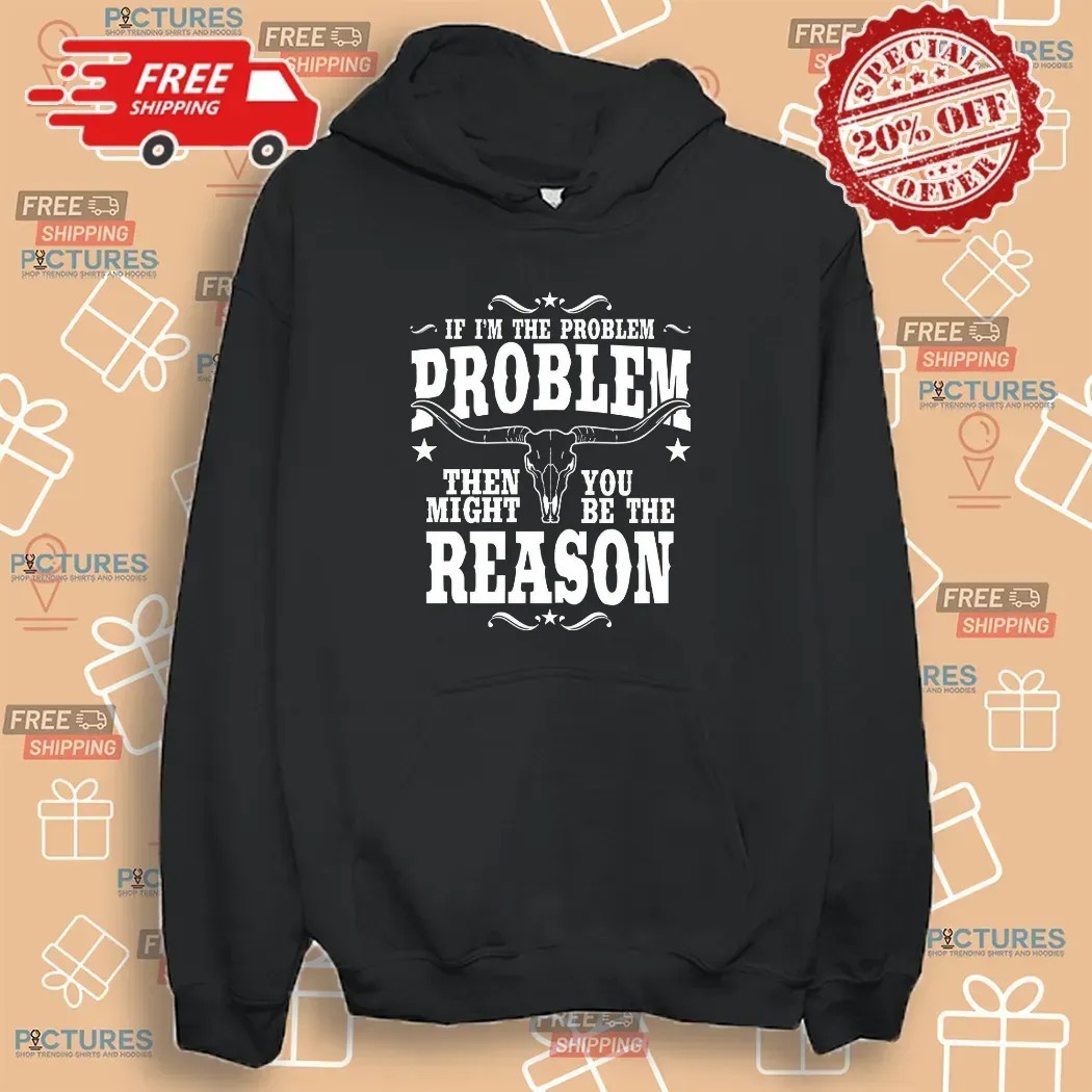 If I’m the Problem Then You Might Be the Reason Western Attitude Skull T Shirt