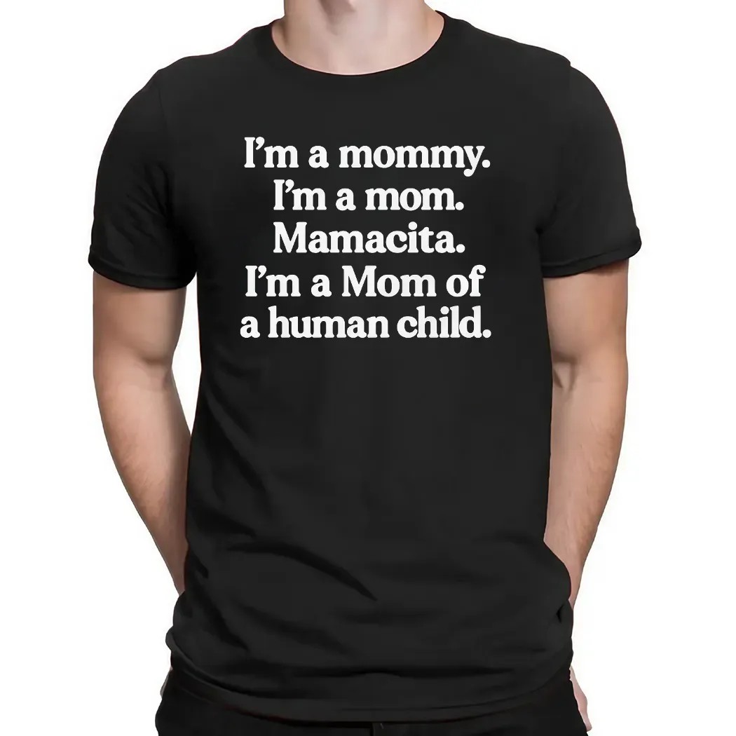 I'm A Mommy I'm A Mom Mamacita I'm A Mom Of A Human Child T Shirt