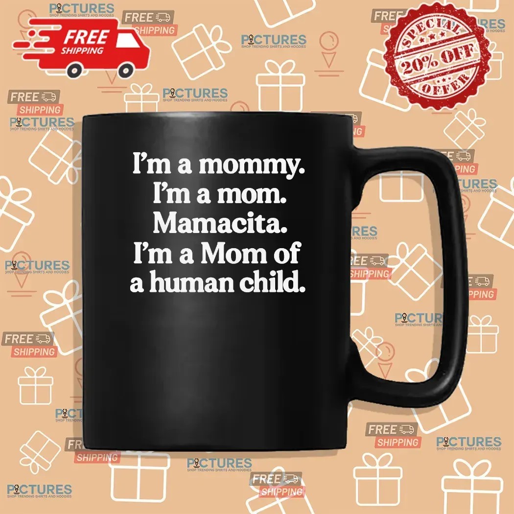 I'm A Mommy I'm A Mom Mamacita I'm A Mom Of A Human Child T Shirt