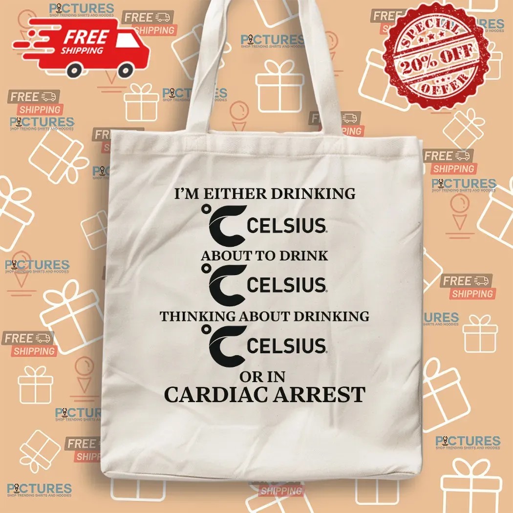 I'm Either Drinking Celsius About To Drink Celsius Or In Cardiac Arrest T Shirt I'm Either Drinking Celsius About To Drink Celsius Or In Cardiac Arrest T Shirt