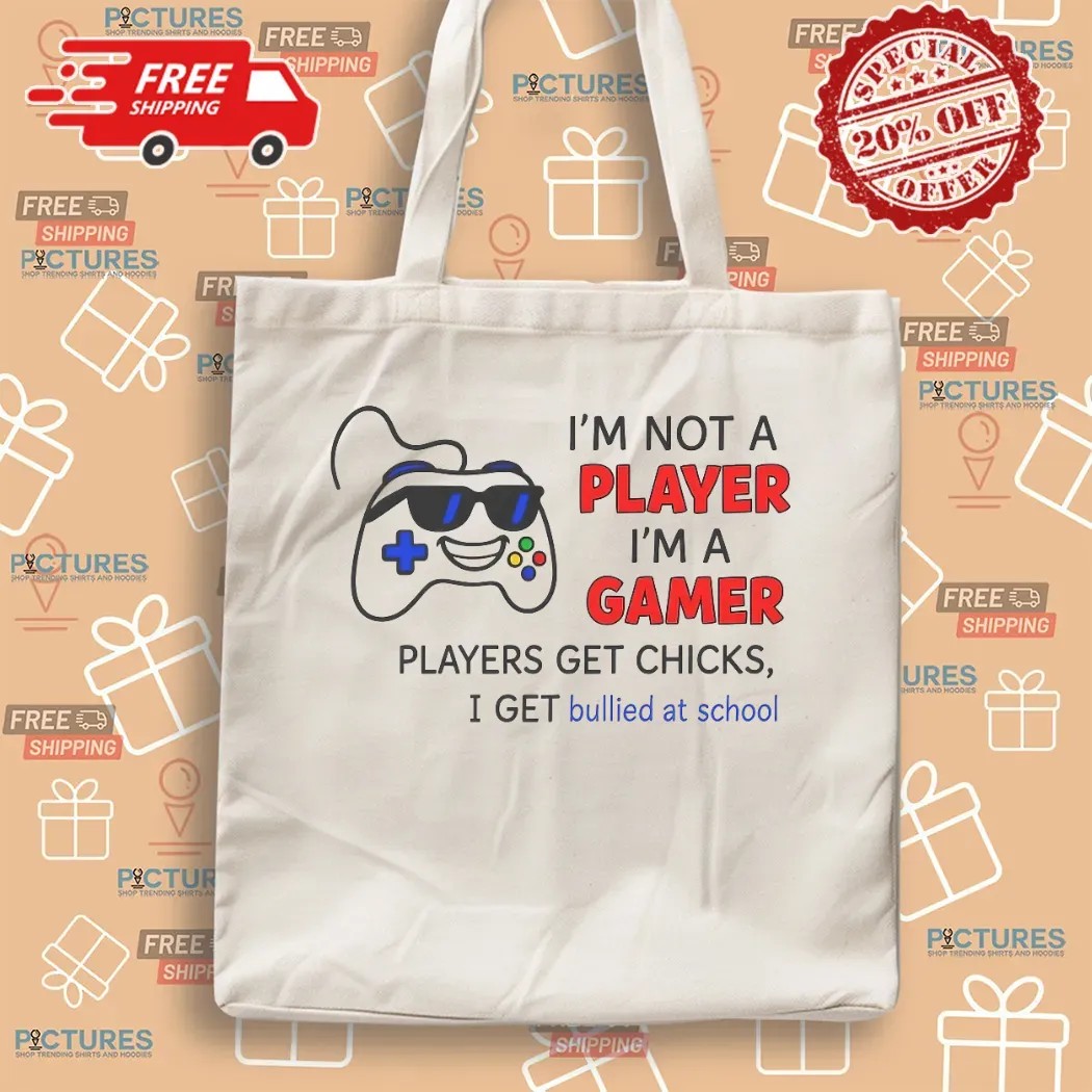 I'm Not A Player I'm A Gamer Players Get Chicks I Get Bullied At School T Shirt