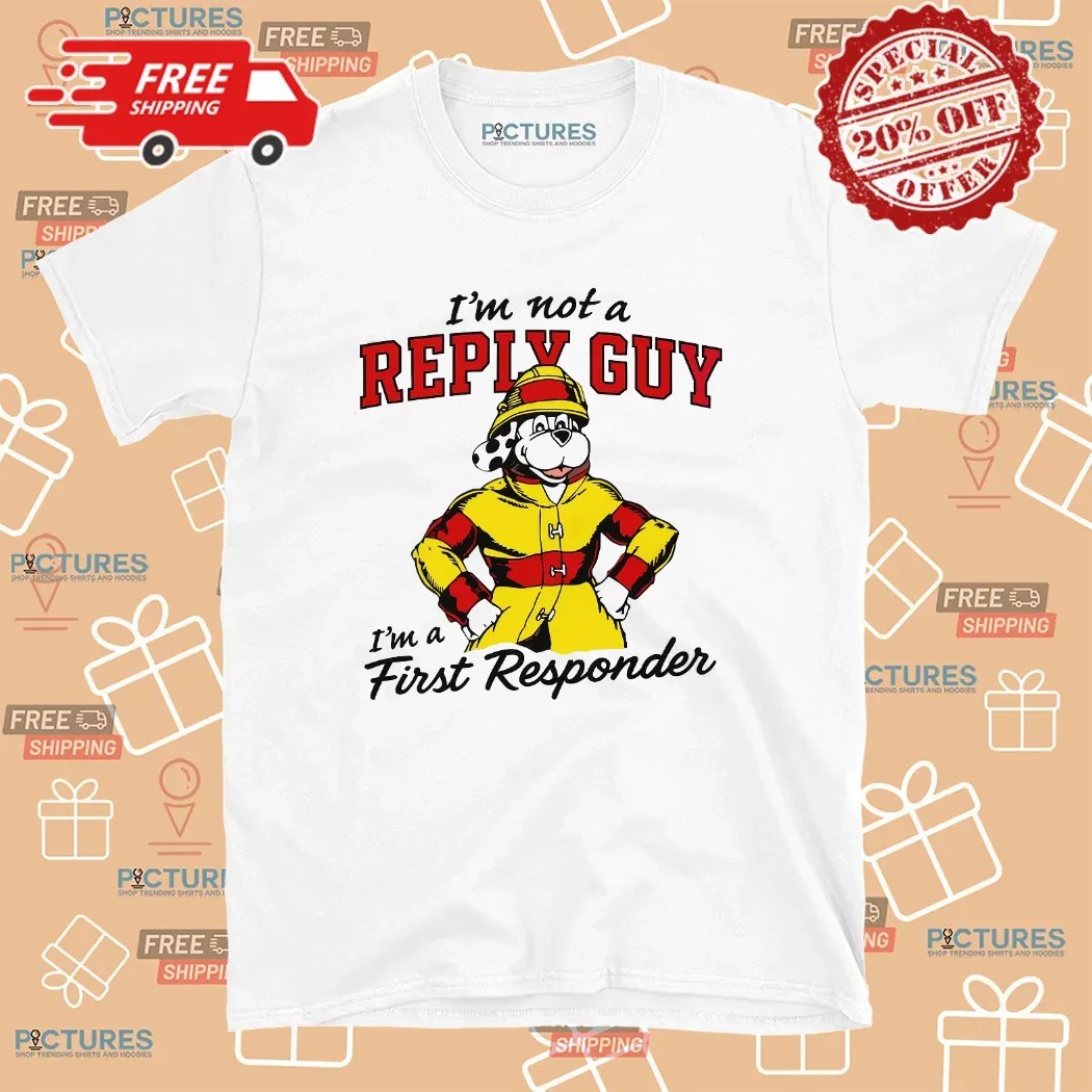 I'm Not A Reply Guy I'm A First Responder Firefighter T Shirt
