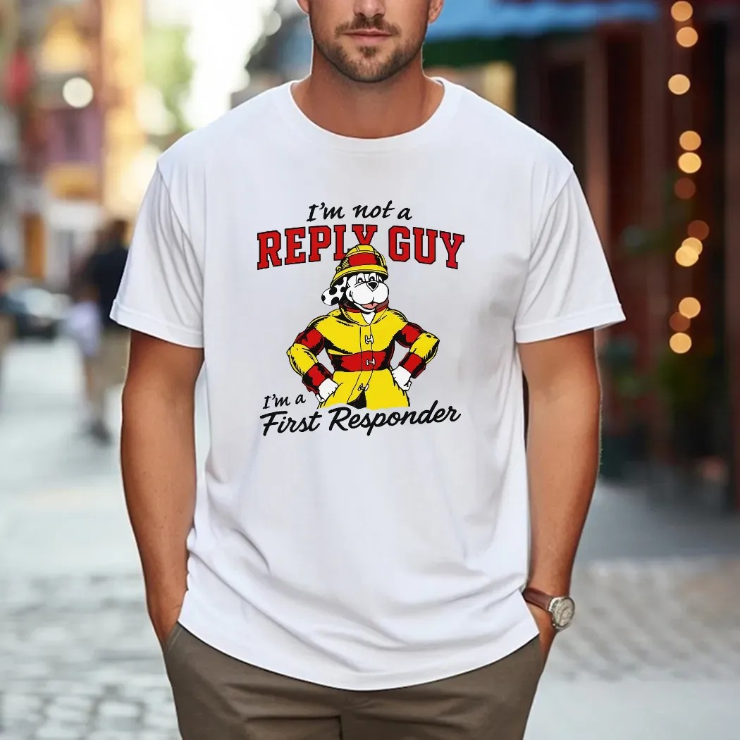I'm Not A Reply Guy I'm A First Responder Firefighter T Shirt