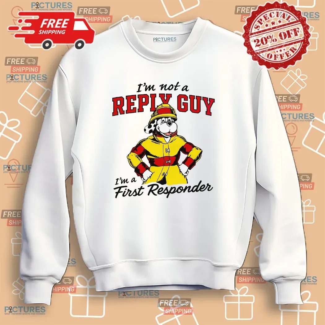 I'm Not A Reply Guy I'm A First Responder Firefighter T Shirt