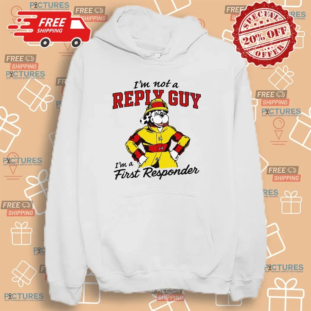 I'm Not A Reply Guy I'm A First Responder Firefighter T Shirt