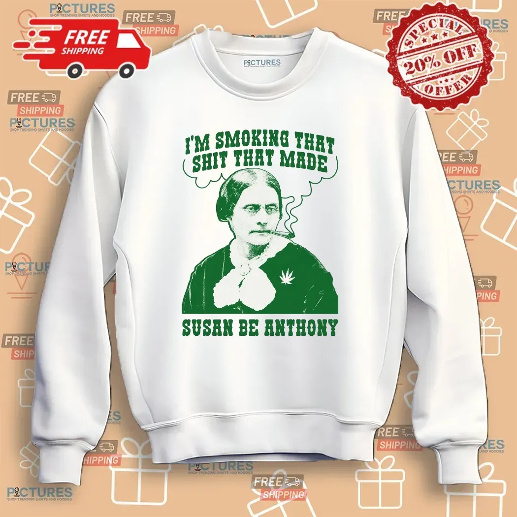 I'm Smoking That Shit That Made Susan B Anthony Parody T Shirt