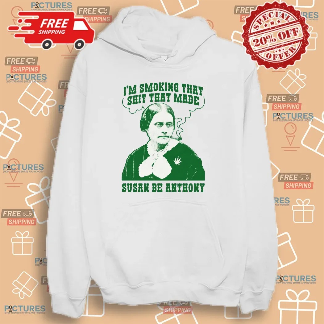 I'm Smoking That Shit That Made Susan B Anthony Parody T Shirt