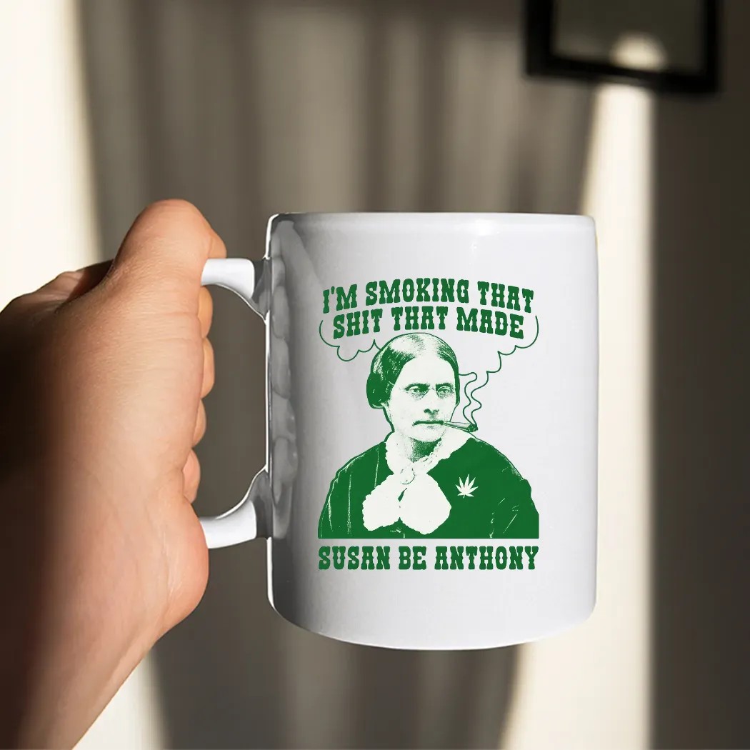 I'm Smoking That Shit That Made Susan B Anthony Parody T Shirt