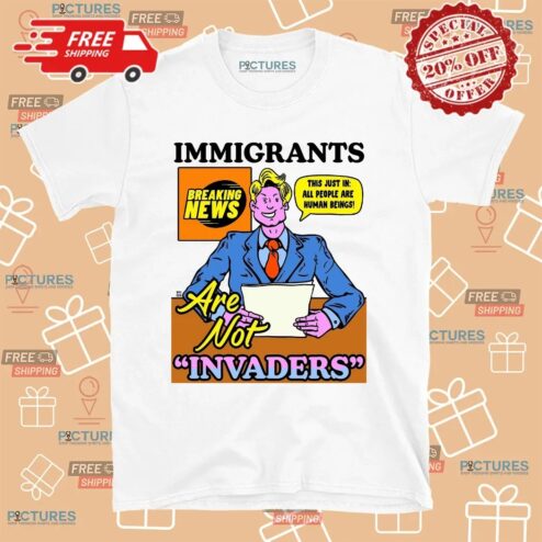 Immigrants Are Not Invaders This Just In All People Are Human Beings Breaking News T Shirt
