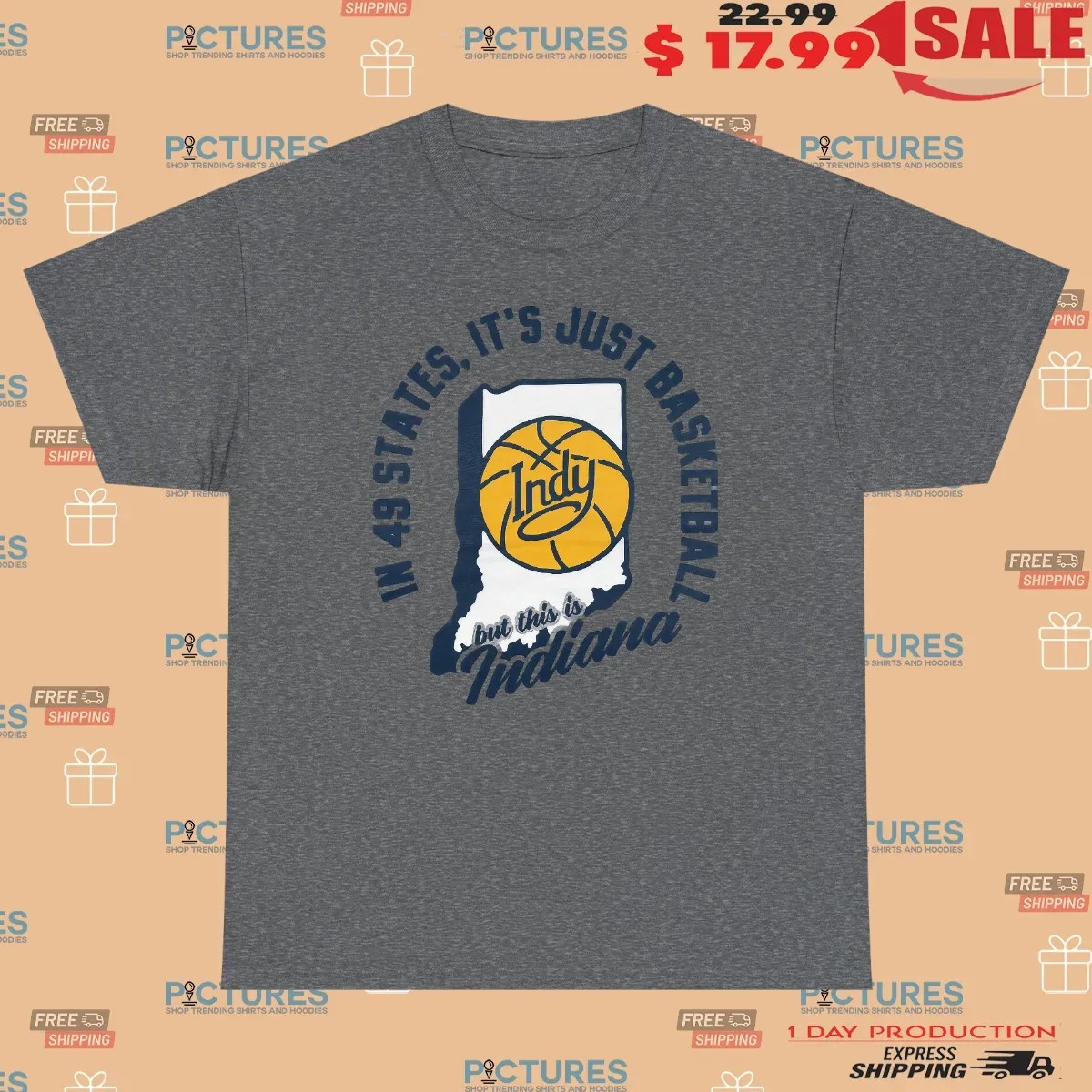 In 49 States It's Just Basketball But This Is Indiana Pacers T Shirt