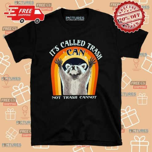It's Called Trash Can Not Trash Cannot T Shirt