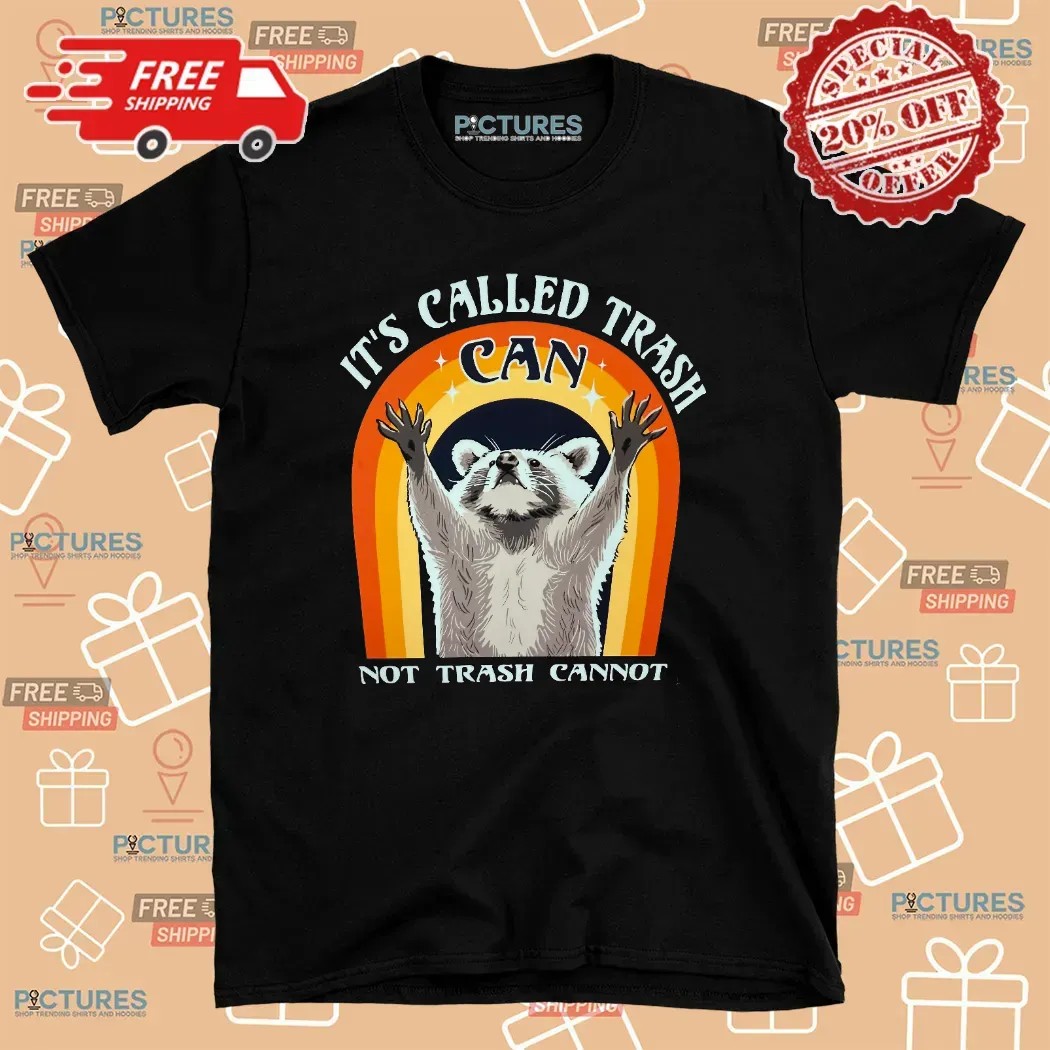 It's Called Trash Can Not Trash Cannot T Shirt