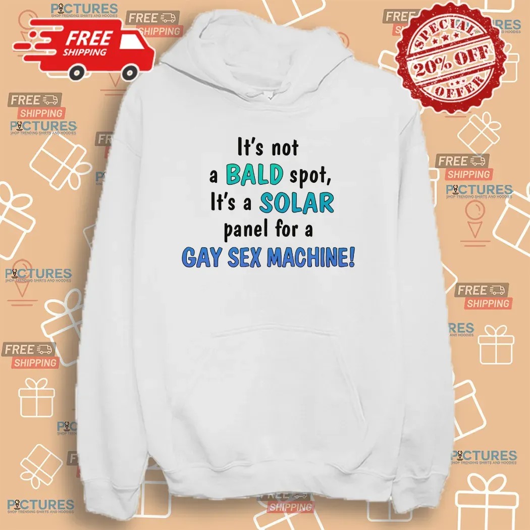 It's Not A Bald Spot It's A Solar Panel For A Gay Sex Machine T Shirt
