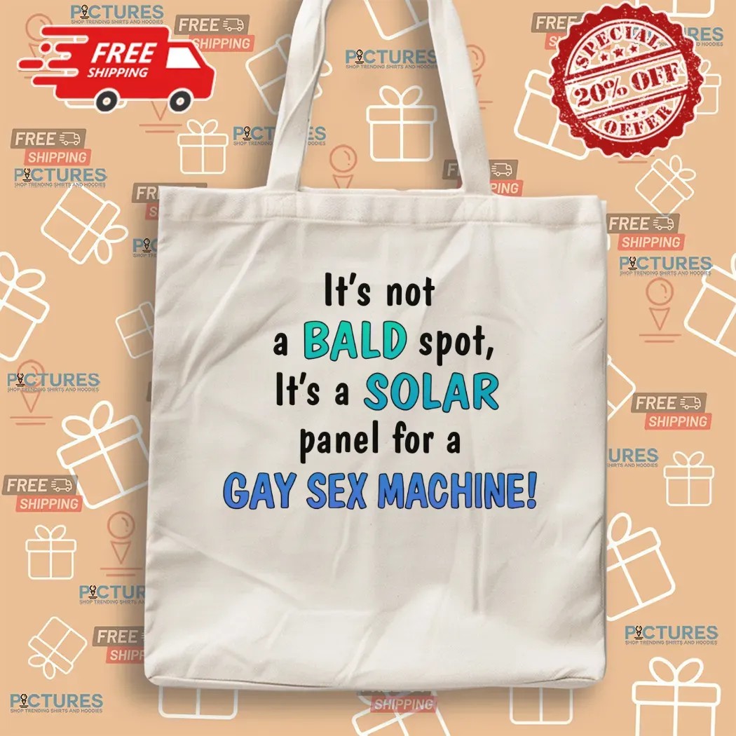 It's Not A Bald Spot It's A Solar Panel For A Gay Sex Machine T Shirt