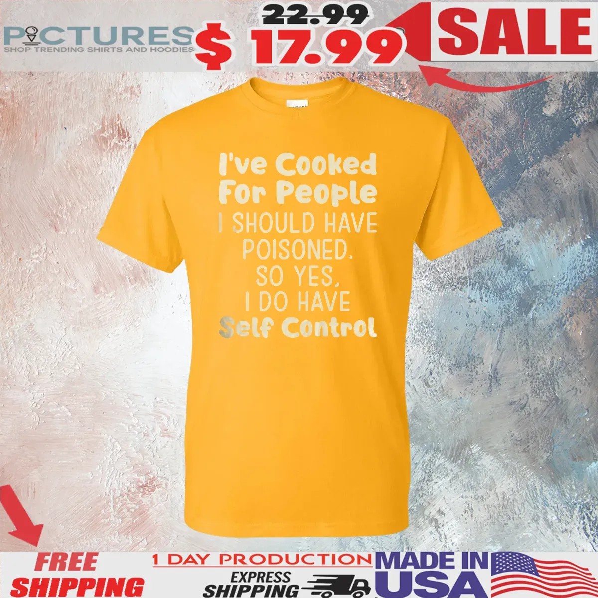 I’ve Cooked For People I Should Have Poisoned So Yes I Do Have Self Control T Shirt
