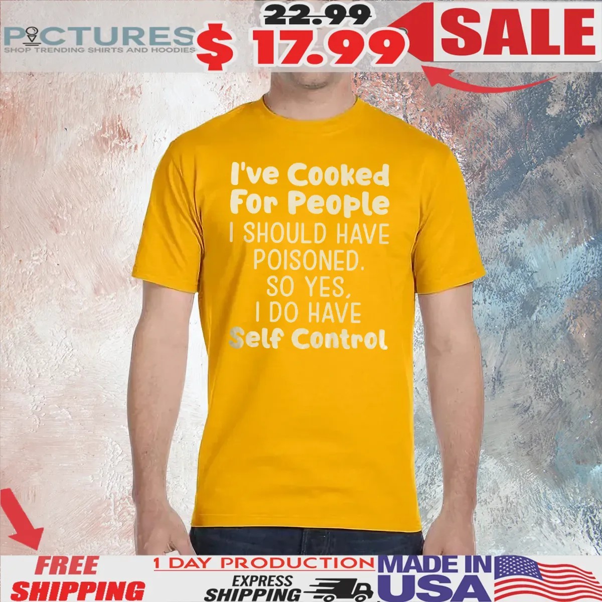 I’ve Cooked For People I Should Have Poisoned So Yes I Do Have Self Control T Shirt