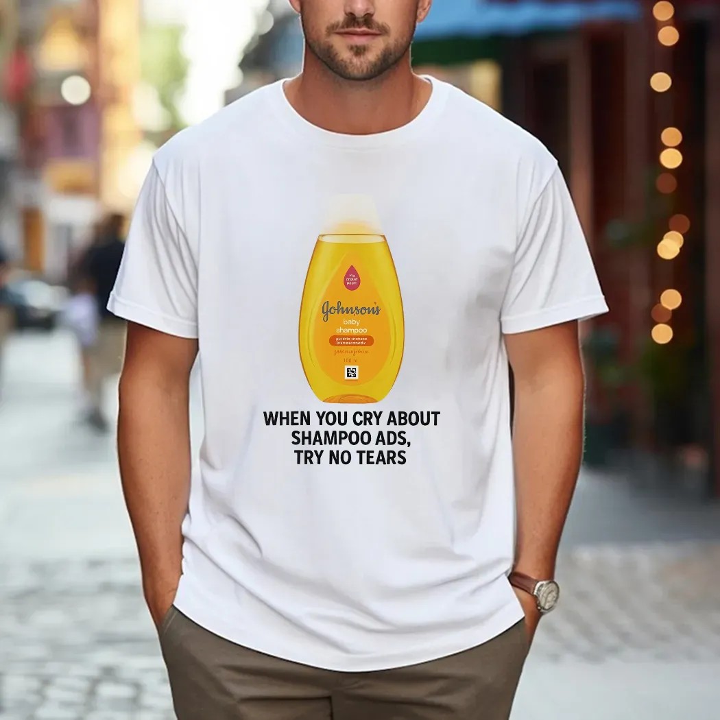 Johnson's Baby When You Cry About Shampoo Ads Try To Tears T Shirt