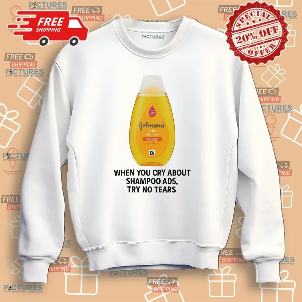 Johnson's Baby When You Cry About Shampoo Ads Try To Tears T Shirt