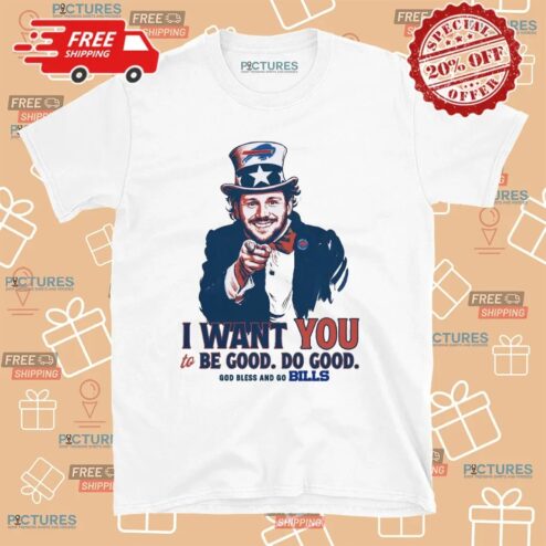 Josh Allen I Want You To Be Good Do Good God Bless And Go Bill Uncle Sam T Shirt