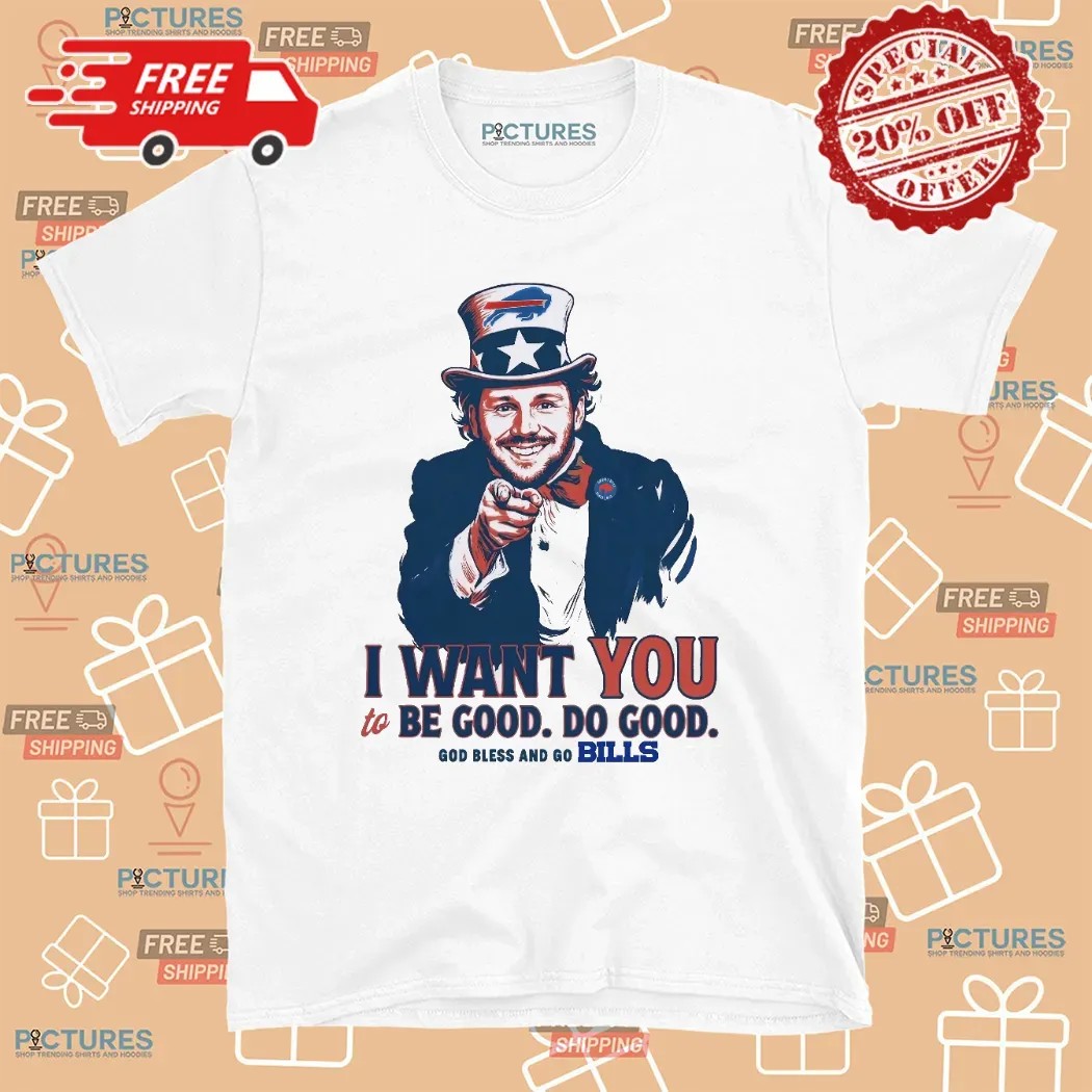 Josh Allen I Want You To Be Good Do Good God Bless And Go Bill Uncle Sam T Shirt Josh Allen I Want You To Be Good Do Good God Bless And Go Bill Uncle Sam T Shirt
