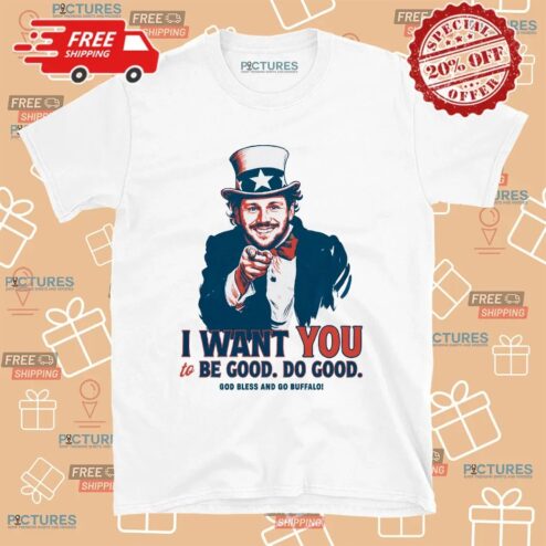 Josh Allen I Want You To Be Good Do Good God Bless And Go Buffalo Uncle Sam Parody T Shirt