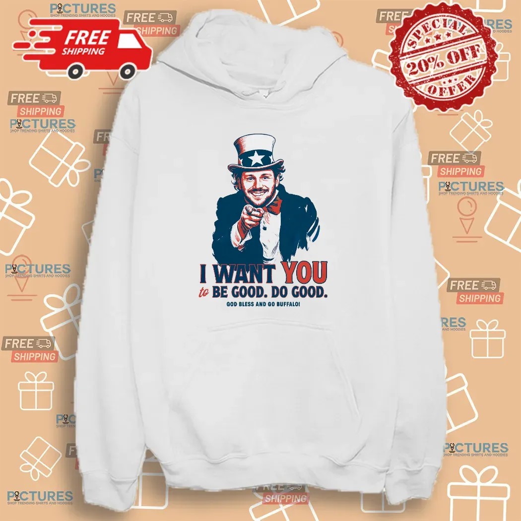 Josh Allen I Want You To Be Good Do Good God Bless And Go Buffalo Uncle Sam Parody T Shirt