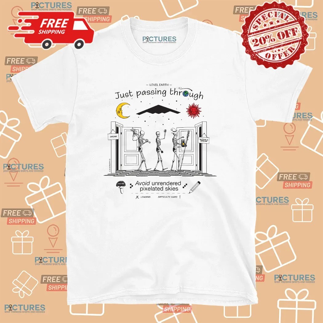 Level Earth Just Passing Through Avoid Unrendered Pixelated Skies Difficulty Hard Skeletons T Shirt