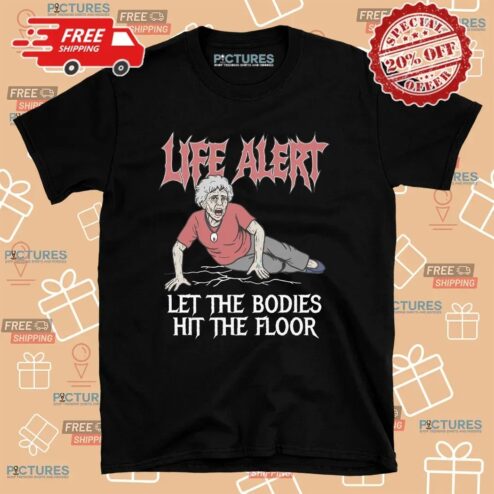 Life Alert Let The Bodies Hit The Floor T Shirt