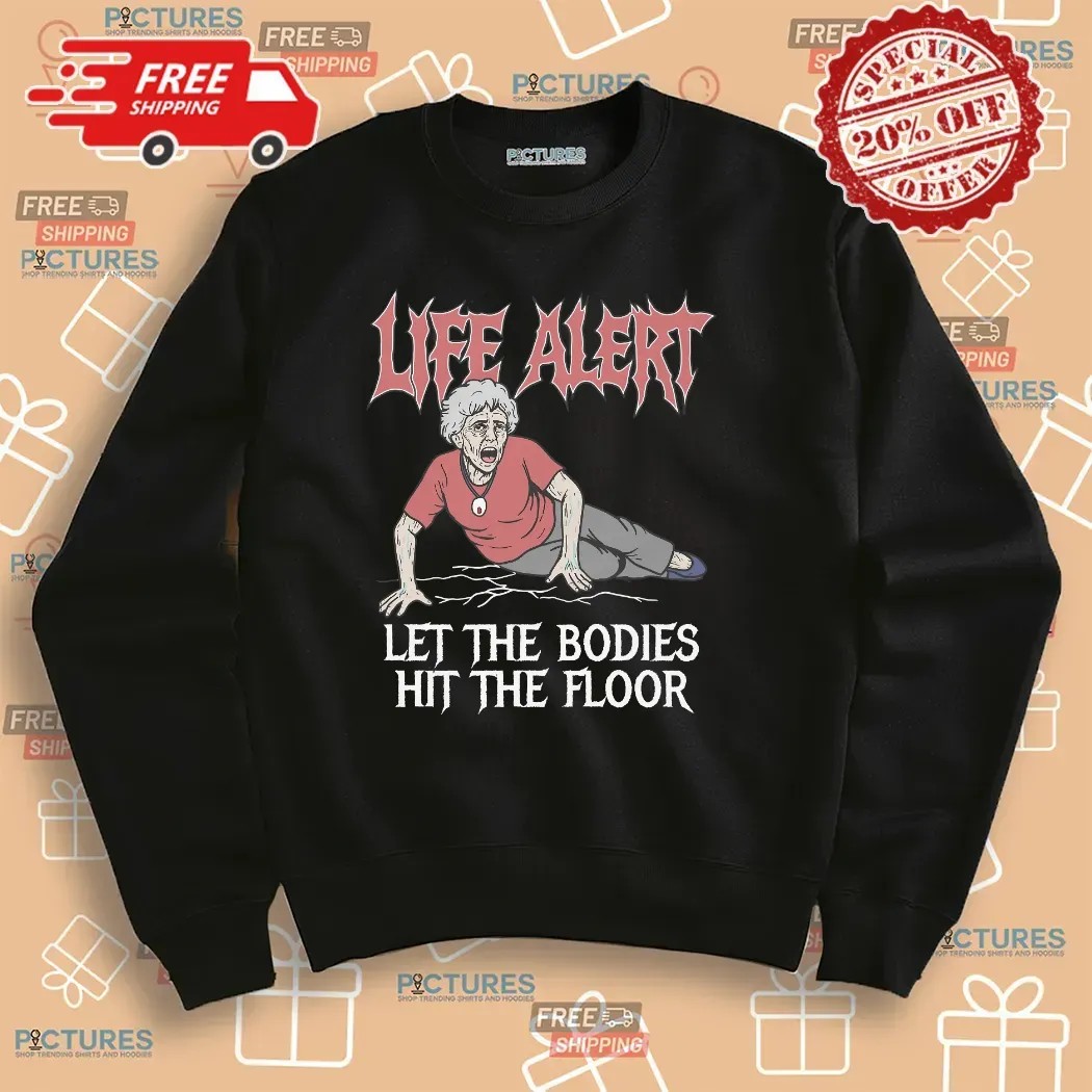 Life Alert Let The Bodies Hit The Floor T Shirt