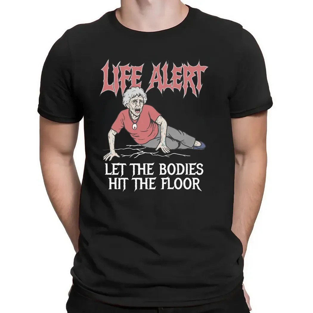 Life Alert Let The Bodies Hit The Floor T Shirt