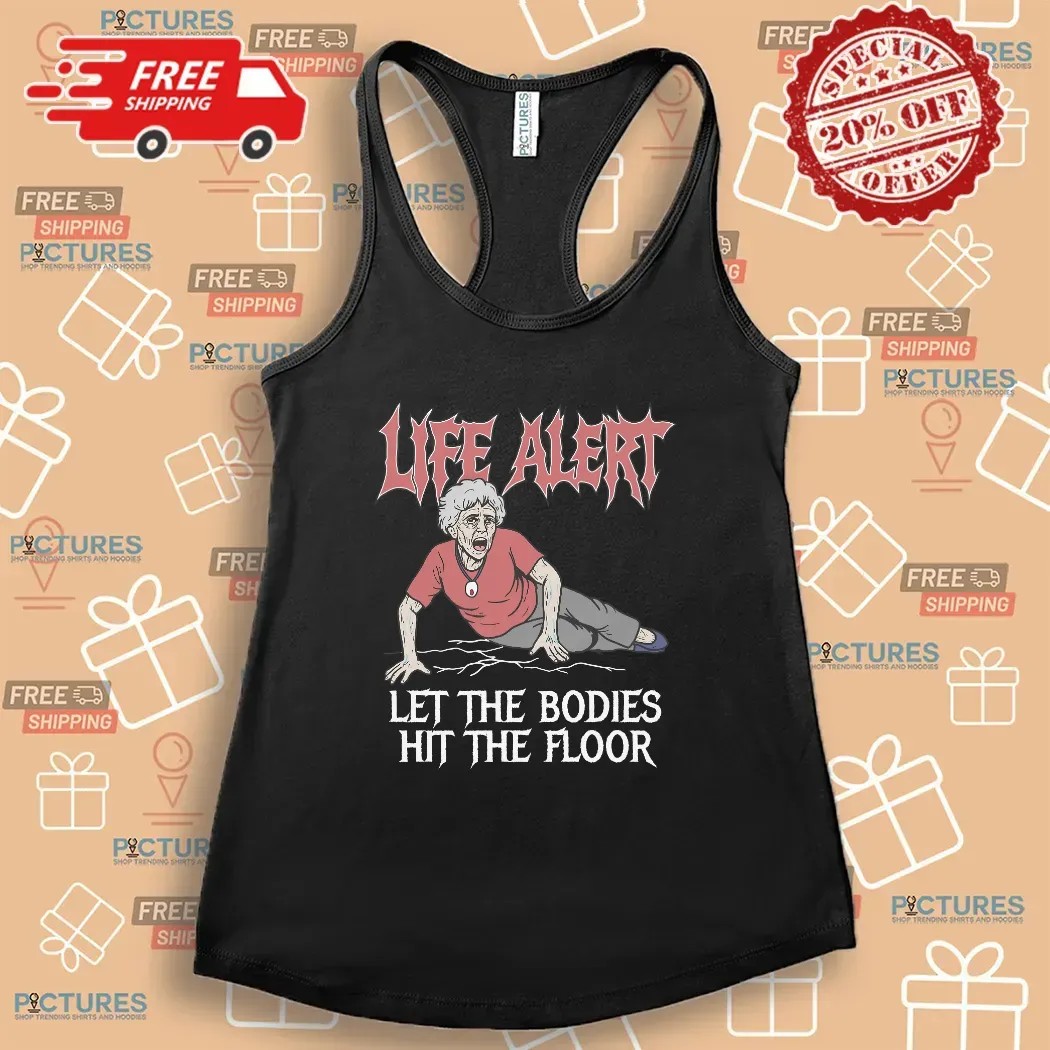 Life Alert Let The Bodies Hit The Floor T Shirt