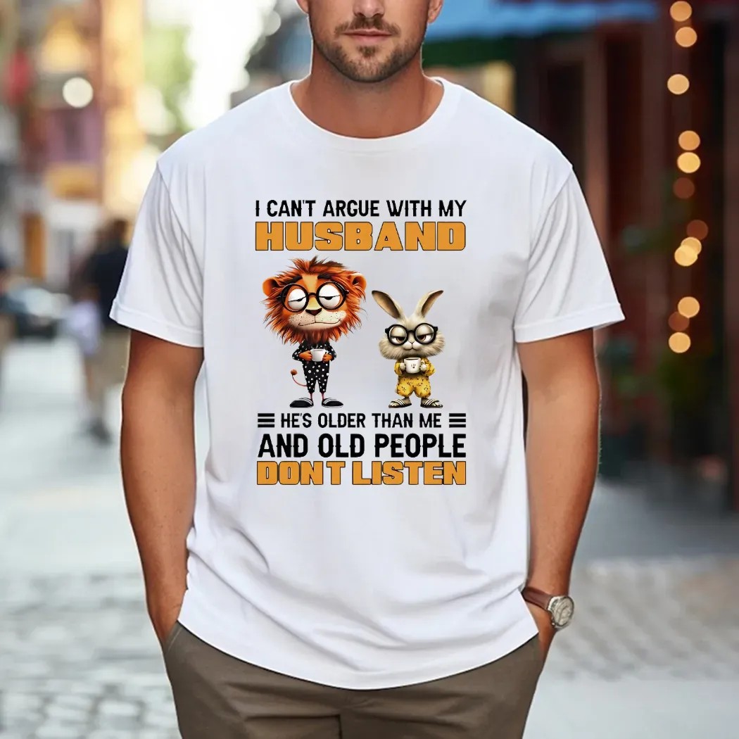 Lion And Rabbit I Can't Argue With My Husband He’s Older Than Me And Old People Don’t Listen T Shirt