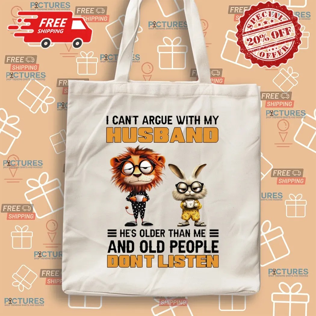 Lion And Rabbit I Can't Argue With My Husband He’s Older Than Me And Old People Don’t Listen T Shirt