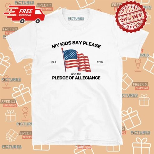 My Kid Say Please And The Pledge Of Allegiance Usa 1776 4th Of July T Shirt