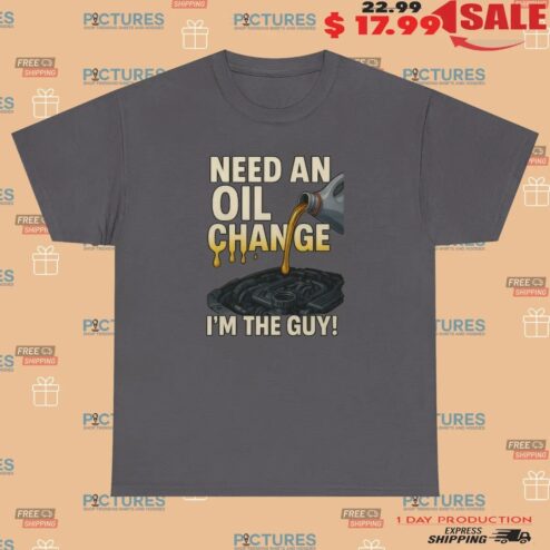 Need An Oil Change I'm The Guy T Shirt