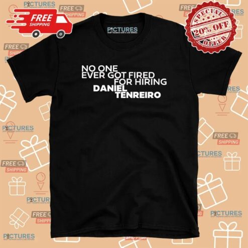 No One Ever Got Fired For Hiring Daniel Tenreiro T Shirt