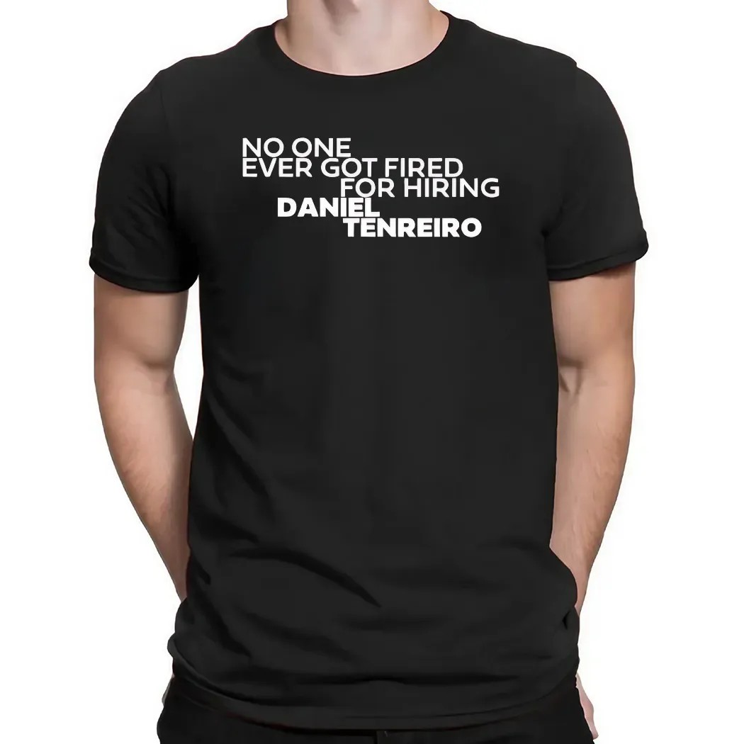 No One Ever Got Fired For Hiring Daniel Tenreiro T Shirt