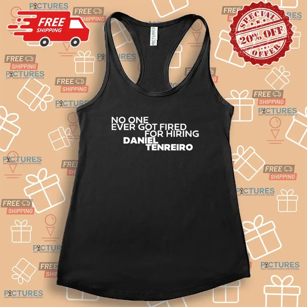 No One Ever Got Fired For Hiring Daniel Tenreiro T Shirt