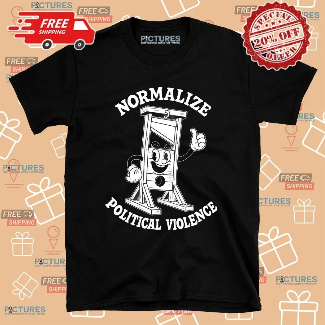 Normalize Political Violence Satirical Justice T Shirt