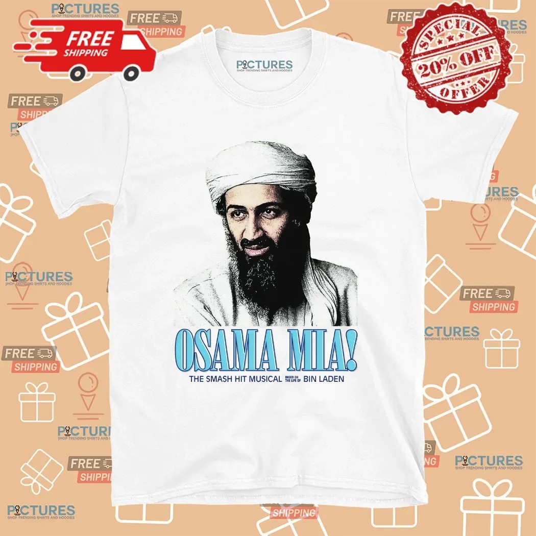 Osama Mia The Smash Hit Musical Based On The Life Of Bin Laden T Shirt