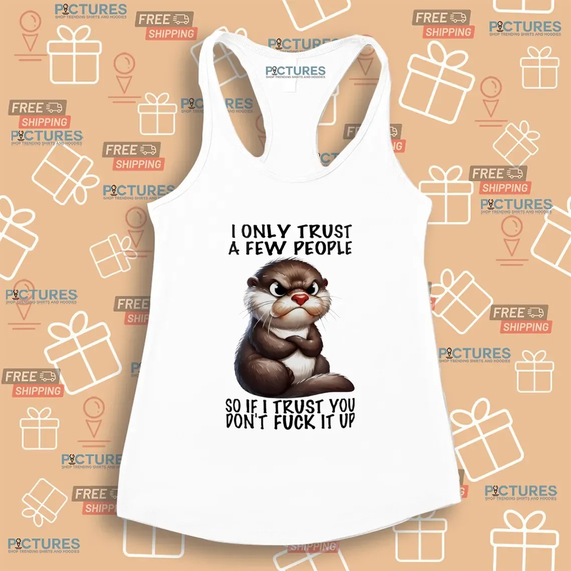 Otter I Only Trust A Few People So If I Trust You Don’t Fuck It Up T Shirt