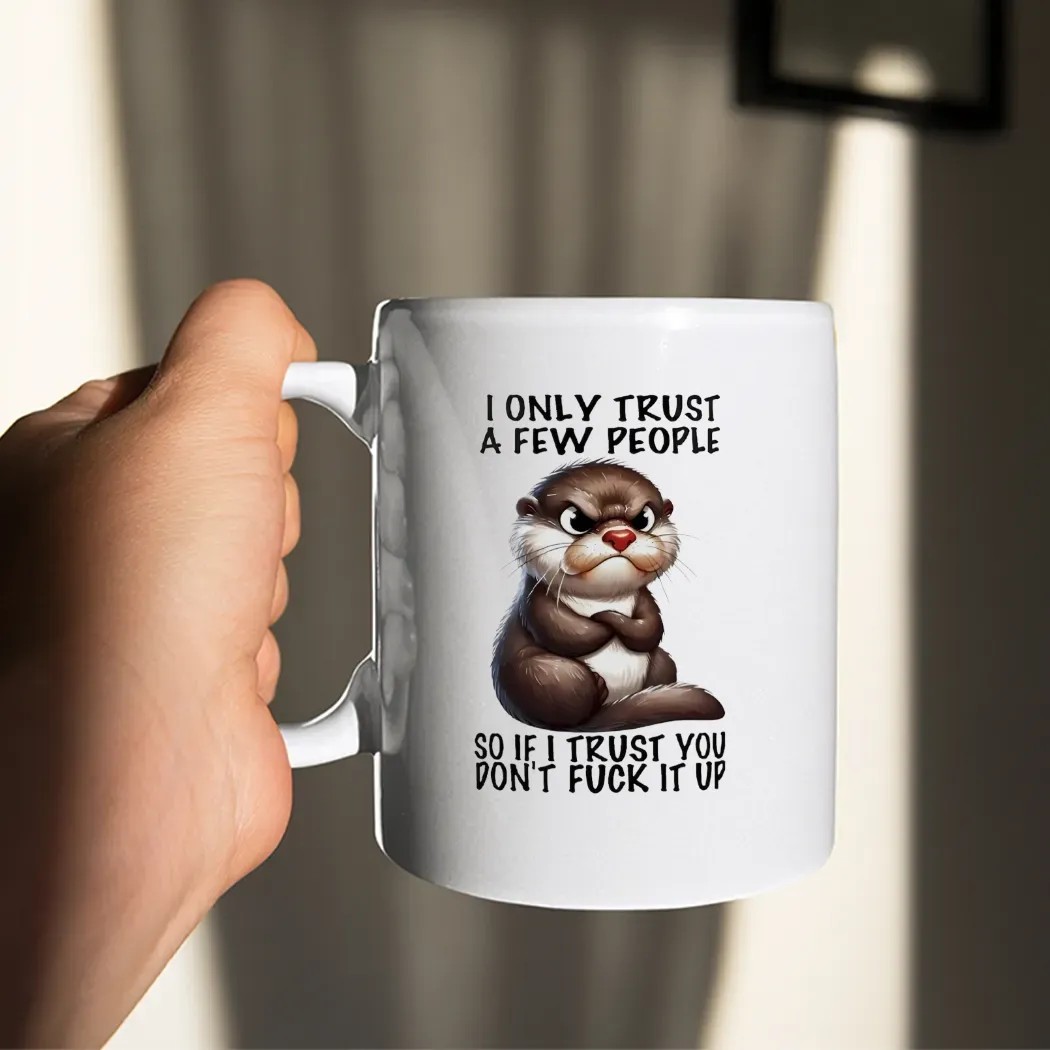 Otter I Only Trust A Few People So If I Trust You Don’t Fuck It Up T Shirt