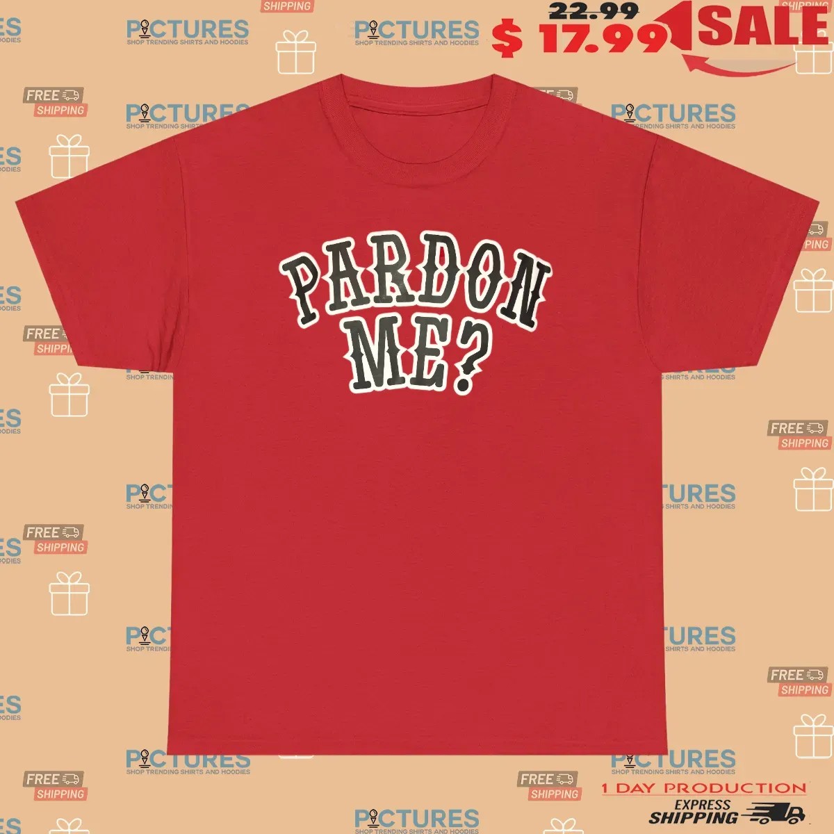 Pardon Me Trump 2025 Presidential Parody T Shirt