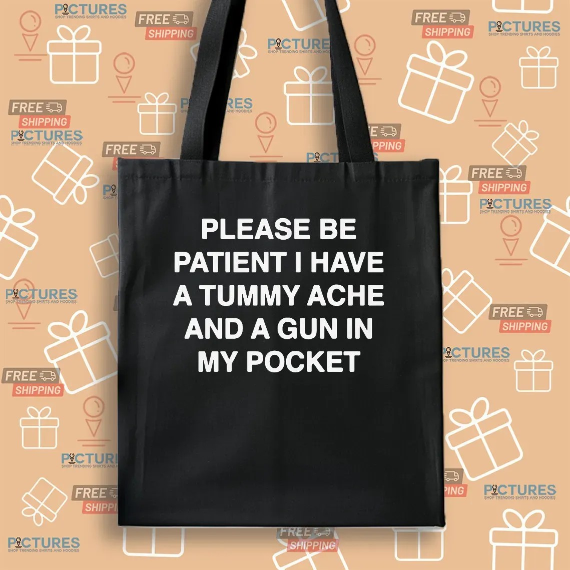 Please Be Patient I Have A Tummy Ache And A Gun In My Pocket T Shirt