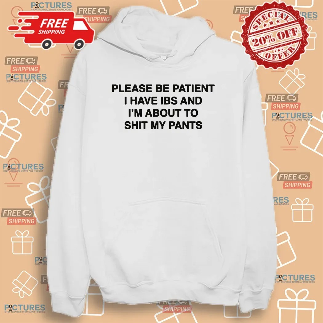 Please Be Patient I Have IBS And I'm About To Shit My Pants T Shirt